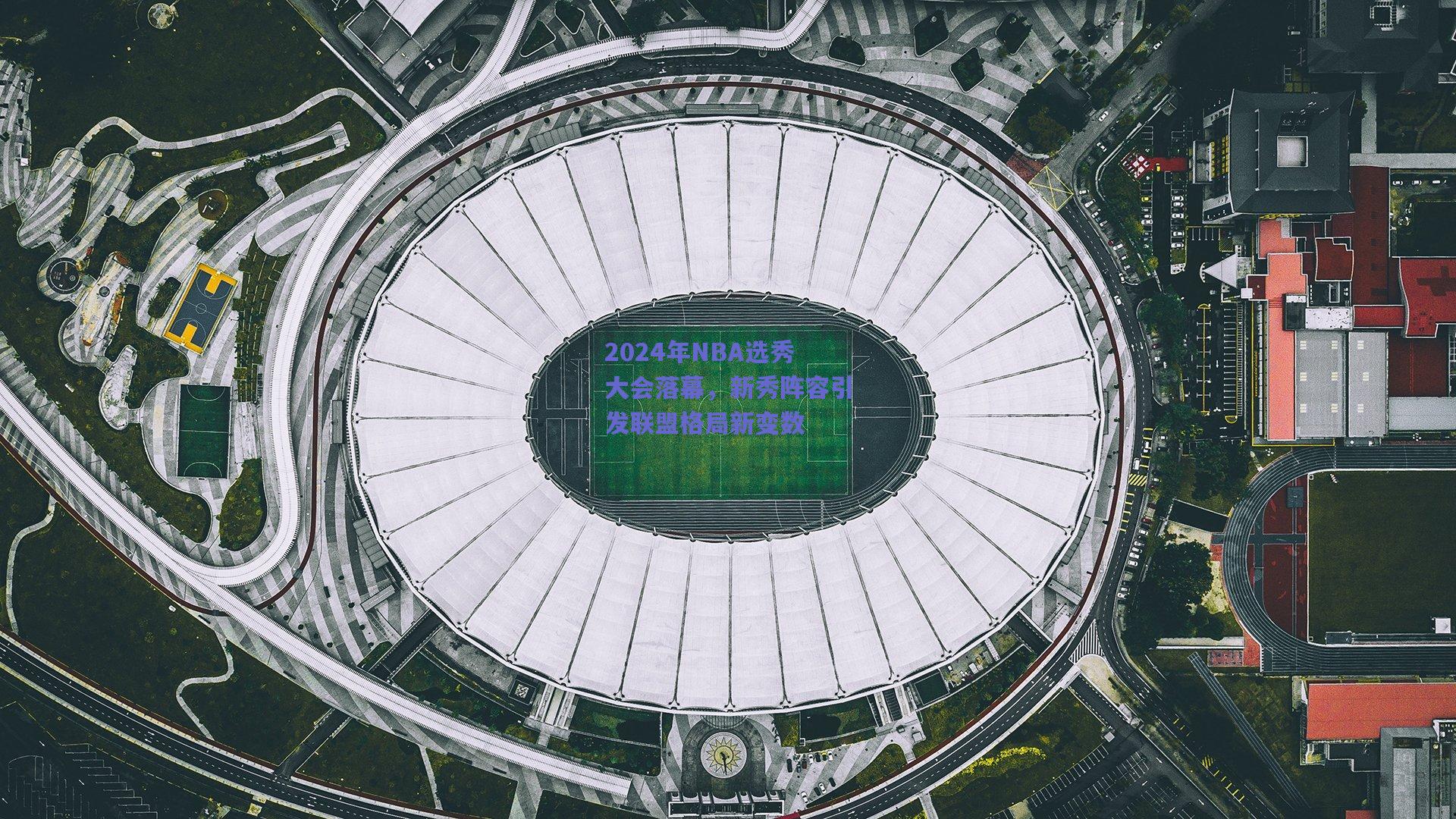 2024年NBA选秀大会落幕，新秀阵容引发联盟格局新变数