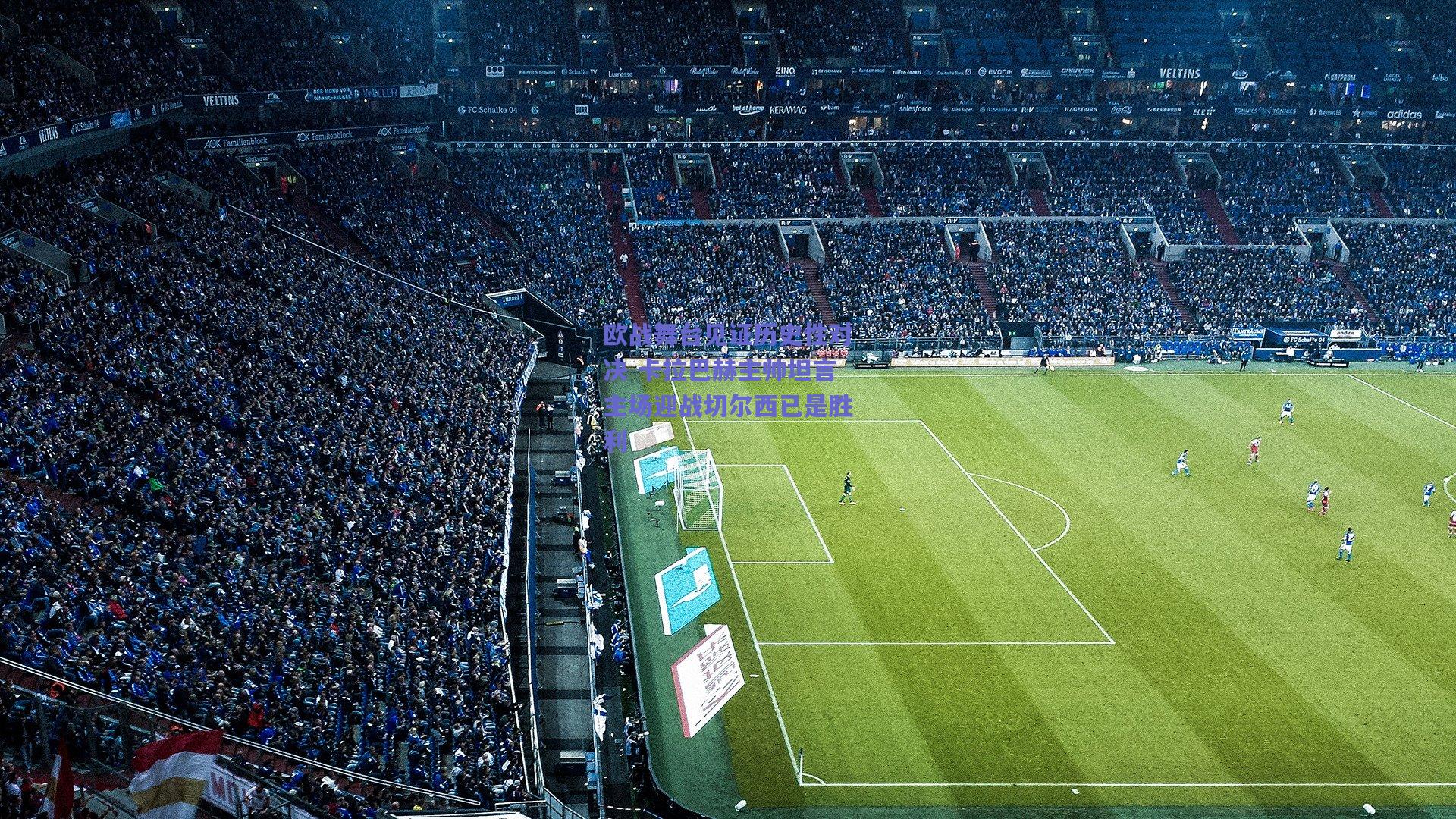 欧战舞台见证历史性对决 卡拉巴赫主帅坦言主场迎战切尔西已是胜利