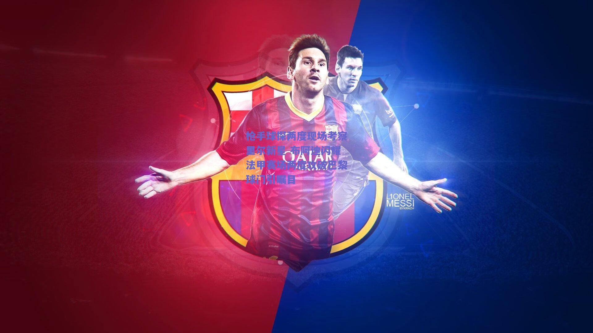 枪手球探两度现场考察里尔新星 布阿迪闪耀法甲赛场两度攻破巴黎球门引瞩目